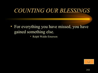 For everything you have missed, you have gained something else. Ralph Waldo Emerson COUNTING OUR BLESSINGS 