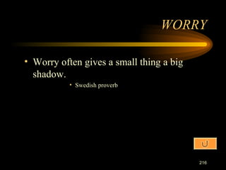 Worry often gives a small thing a big shadow. Swedish proverb WORRY 