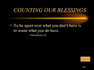To be upset over what you don’t have is to waste what you do have. Ken Keyes, Jr. COUNTING OUR BLESSINGS 