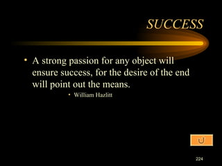 A strong passion for any object will ensure success, for the desire of the end will point out the means. William Hazlitt SUCCESS 