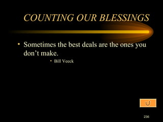 Sometimes the best deals are the ones you don’t make. Bill Veeck COUNTING OUR BLESSINGS 
