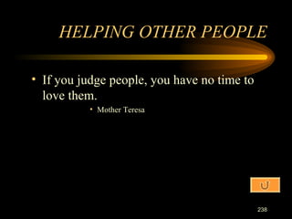 If you judge people, you have no time to love them. Mother Teresa HELPING OTHER PEOPLE 