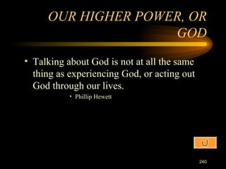 Talking about God is not at all the same thing as experiencing God, or acting out God through our lives. Phillip Hewett OUR HIGHER POWER, OR GOD 