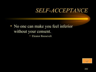 No one can make you feel inferior without your consent. Eleanor Roosevelt SELF-ACCEPTANCE 
