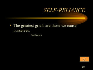 The greatest griefs are those we cause ourselves. Sophocles SELF-RELIANCE 