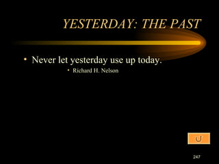 Never let yesterday use up today. Richard H. Nelson YESTERDAY: THE PAST 