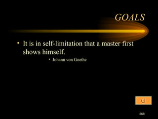 It is in self-limitation that a master first shows himself. Johann von Goethe GOALS 