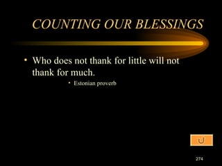 Who does not thank for little will not thank for much. Estonian proverb COUNTING OUR BLESSINGS 