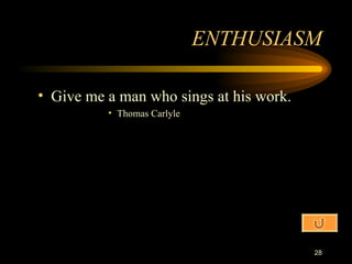 Give me a man who sings at his work. Thomas Carlyle ENTHUSIASM 