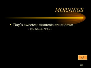 Day’s sweetest moments are at dawn. Ella Wheeler Wilcox MORNINGS 