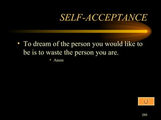 To dream of the person you would like to be is to waste the person you are. Anon SELF-ACCEPTANCE 