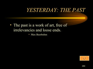 The past is a work of art, free of irrelevancies and loose ends. Max Beerbohm YESTERDAY: THE PAST 