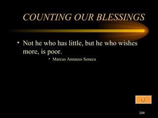 Not he who has little, but he who wishes more, is poor. Marcus Annaeus Seneca COUNTING OUR BLESSINGS 