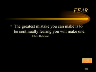 The greatest mistake you can make is to be continually fearing you will make one. Elbert Hubbard FEAR 