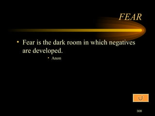 Fear is the dark room in which negatives are developed. Anon FEAR 