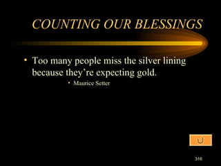 Too many people miss the silver lining because they’re expecting gold. Maurice Setter COUNTING OUR BLESSINGS 