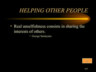 Real unselfishness consists in sharing the interests of others. George Santayana HELPING OTHER PEOPLE 