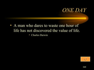 A man who dares to waste one hour of life has not discovered the value of life. Charles Darwin ONE DAY 