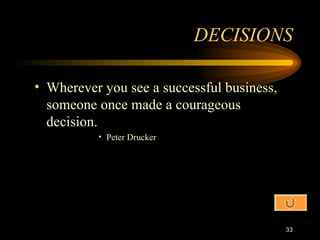 Wherever you see a successful business, someone once made a courageous decision. Peter Drucker DECISIONS 