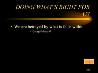 We are betrayed by what is false within. George Meredith DOING WHAT’S RIGHT FOR US 