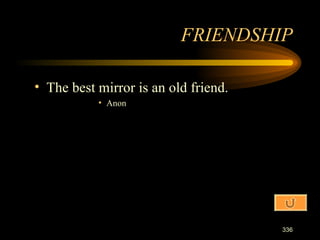 The best mirror is an old friend. Anon FRIENDSHIP 