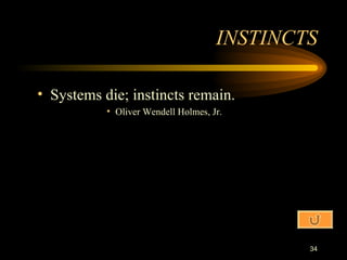 Systems die; instincts remain. Oliver Wendell Holmes, Jr. INSTINCTS 
