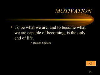 To be what we are, and to become what we are capable of becoming, is the only end of life. Baruch Spinoza MOTIVATION 