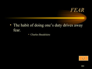 The habit of doing one’s duty drives away fear. Charles Baudelaire FEAR 