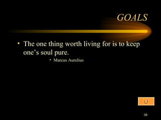 The one thing worth living for is to keep one’s soul pure. Marcus Aurelius GOALS 