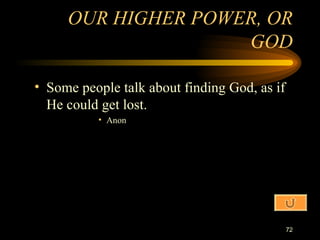 OUR HIGHER POWER, OR GOD Some people talk about finding God, as if He could get lost. Anon 