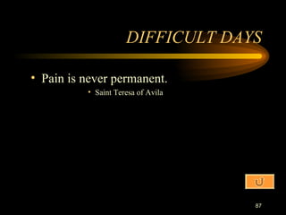 DIFFICULT DAYS Pain is never permanent. Saint Teresa of Avila 