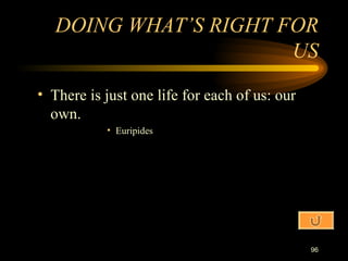There is just one life for each of us: our own. Euripides DOING WHAT’S RIGHT FOR US 