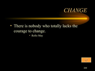 There is nobody who totally lacks the courage to change. Rollo May CHANGE 