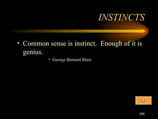 Common sense is instinct.  Enough of it is genius. George Bernard Shaw INSTINCTS 