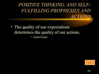 The quality of our expectations determines the quality of our actions. André Godin POSITIVE THINKING, AND SELF-FULFILLING PROPHESIES AND ACTIONS 