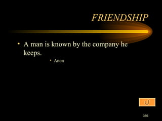 A man is known by the company he keeps. Anon FRIENDSHIP 