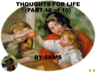 THOUGHTS FOR LIFE
(PART-10 of 10)
BY:SKMS
 