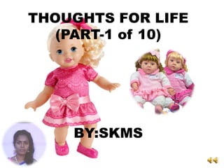 THOUGHTS FOR LIFE
(PART-1 of 10)
BY:SKMS
 