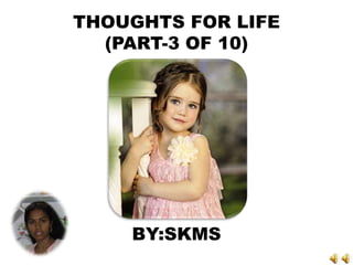 THOUGHTS FOR LIFE
(PART-3 OF 10)
BY:SKMS
 
