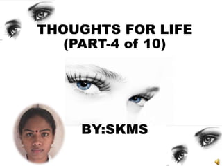 THOUGHTS FOR LIFE
(PART-4 of 10)
BY:SKMS
 