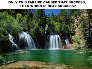 ONLY THIS FAILURE CAUSED THAT SUCCESS,
THEN WHICH IS REAL SUCCESS?
 