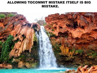 ALLOWING TOCOMMIT MISTAKE ITSELF IS BIG
MISTAKE.
 