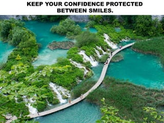 KEEP YOUR CONFIDENCE PROTECTED
BETWEEN SMILES.
 