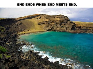 END ENDS WHEN END MEETS END.
 