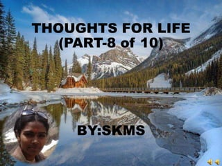 THOUGHTS FOR LIFE
(PART-8 of 10)
BY:SKMS
 