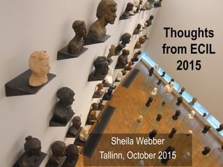Thoughts
from ECIL
2015
Sheila Webber
Tallinn, October 2015
 