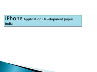 iPhone Application Development Jaipur
India
 