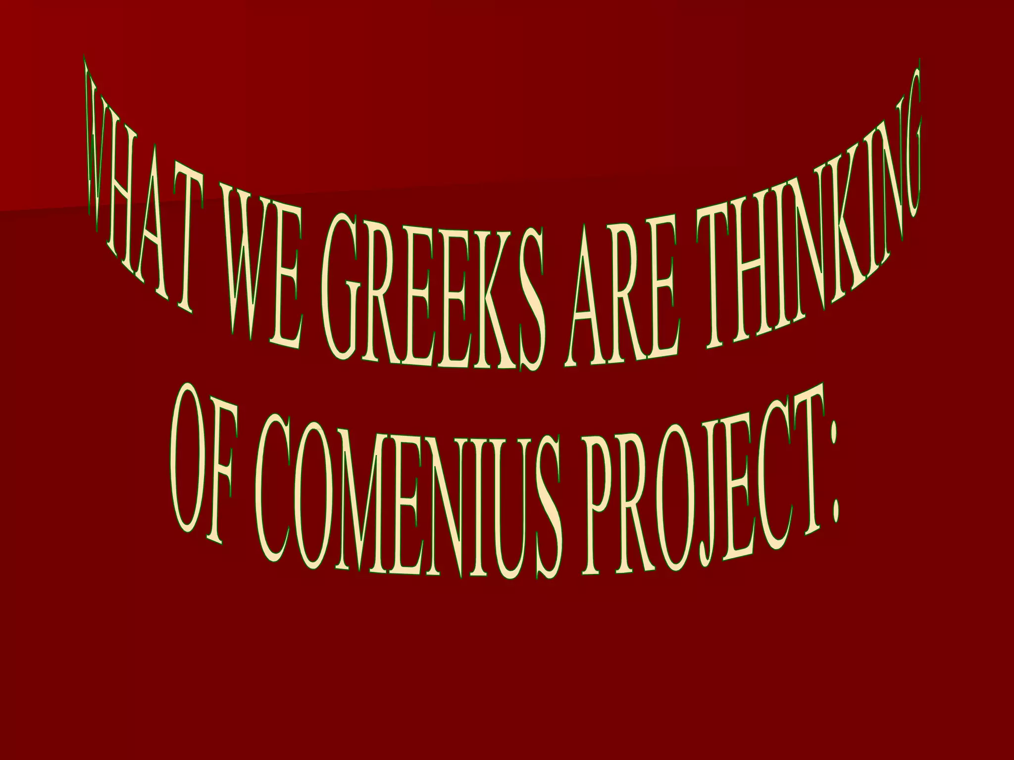 WHAT WE GREEKS ARE THINKING OF COMENIUS PROJECT: