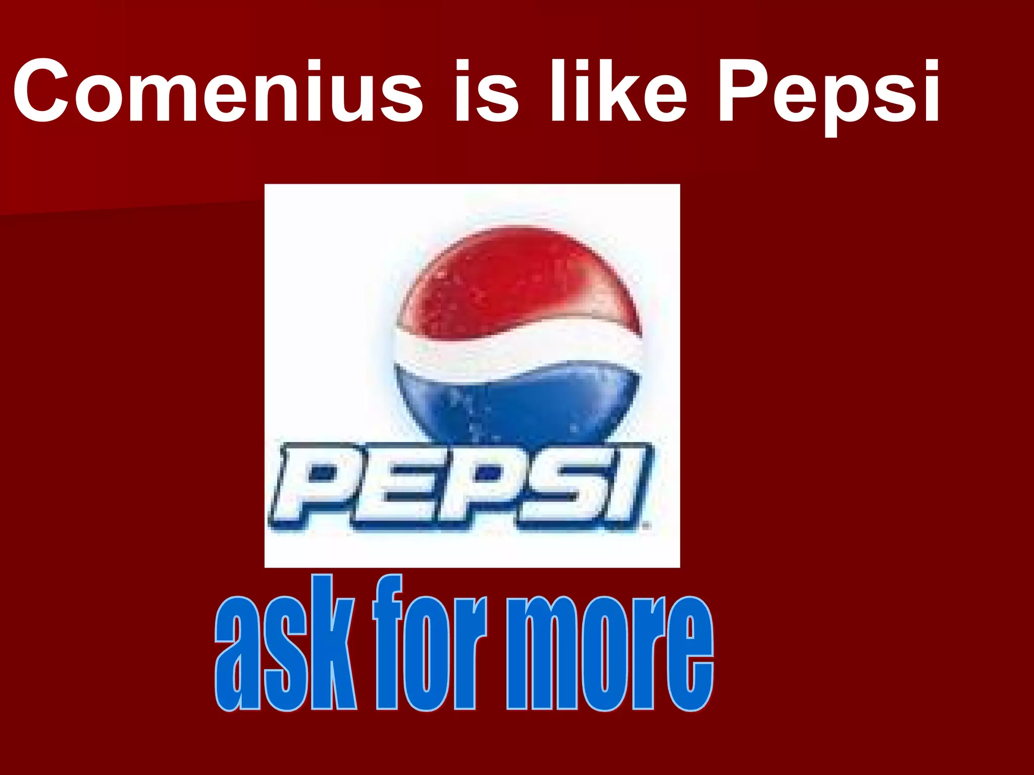 Comenius is like Pepsi ask for more