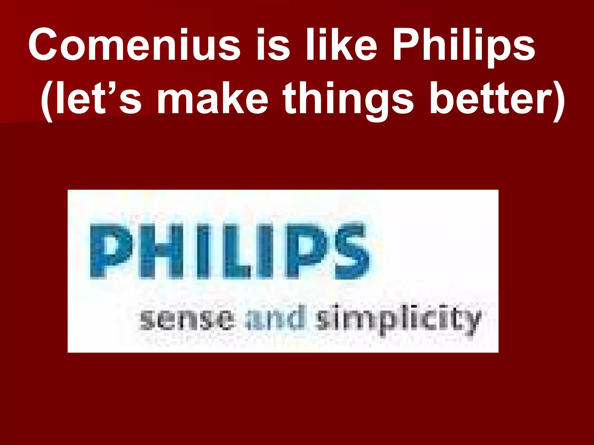 Comenius is like Philips (let’s make things better)